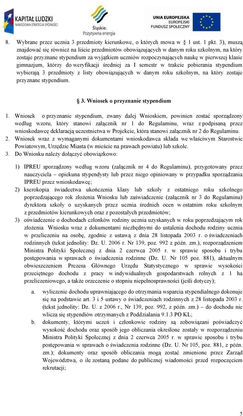 gimnazjum, którzy do weryfikacji średniej za I semestr w trakcie pobierania stypendium wybierają 3 przedmioty z listy obowiązujących w danym roku szkolnym, na który zostaje przyznane stypendium. 3. Wniosek o przyznanie stypendium 1.