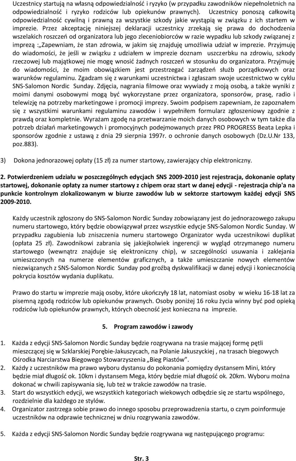 Przez akceptację niniejszej deklaracji uczestnicy zrzekają się prawa do dochodzenia wszelakich roszczeo od organizatora lub jego zleceniobiorców w razie wypadku lub szkody związanej z imprezą :