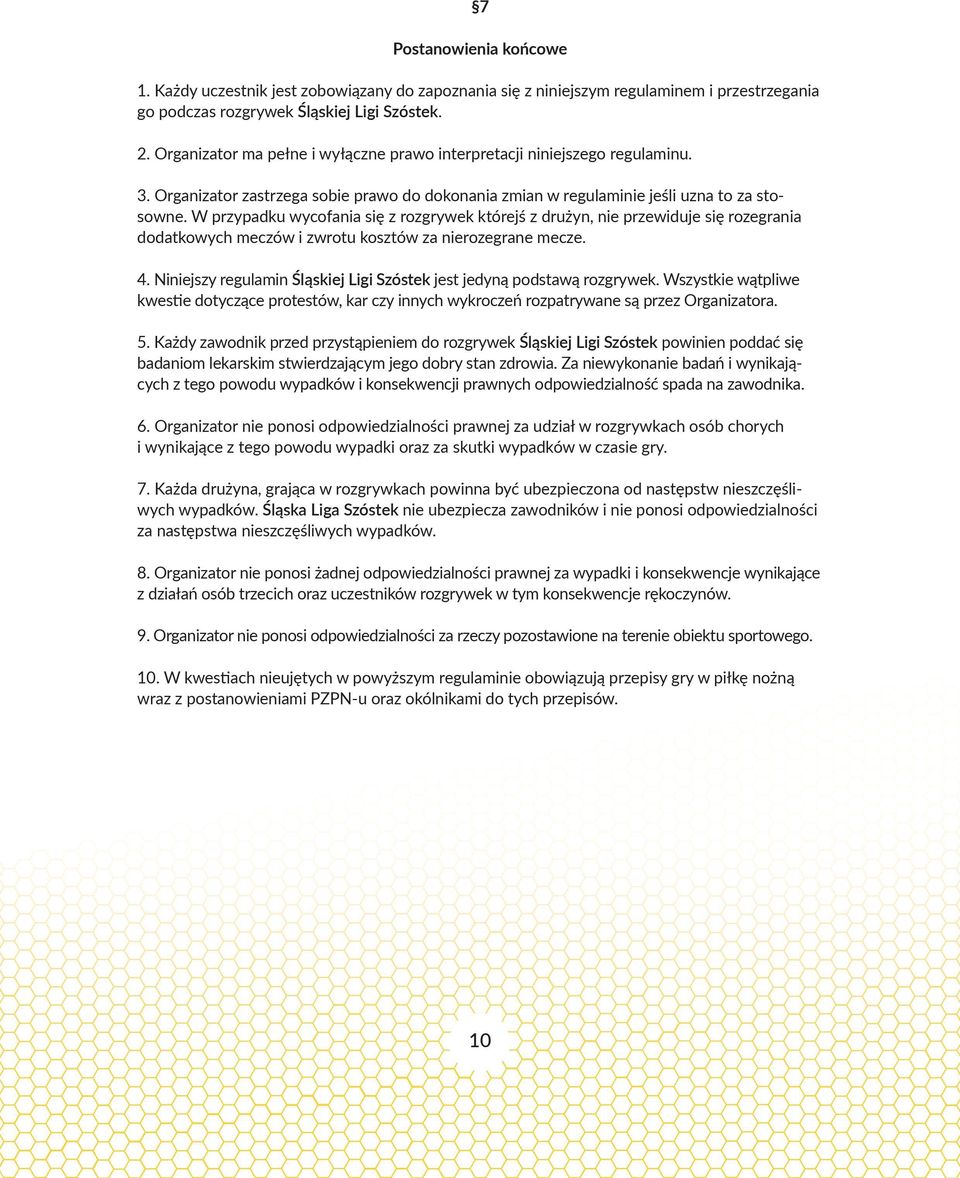 W przypadku wycofania się z rozgrywek którejś z drużyn, nie przewiduje się rozegrania dodatkowych meczów i zwrotu kosztów za nierozegrane mecze. 4.