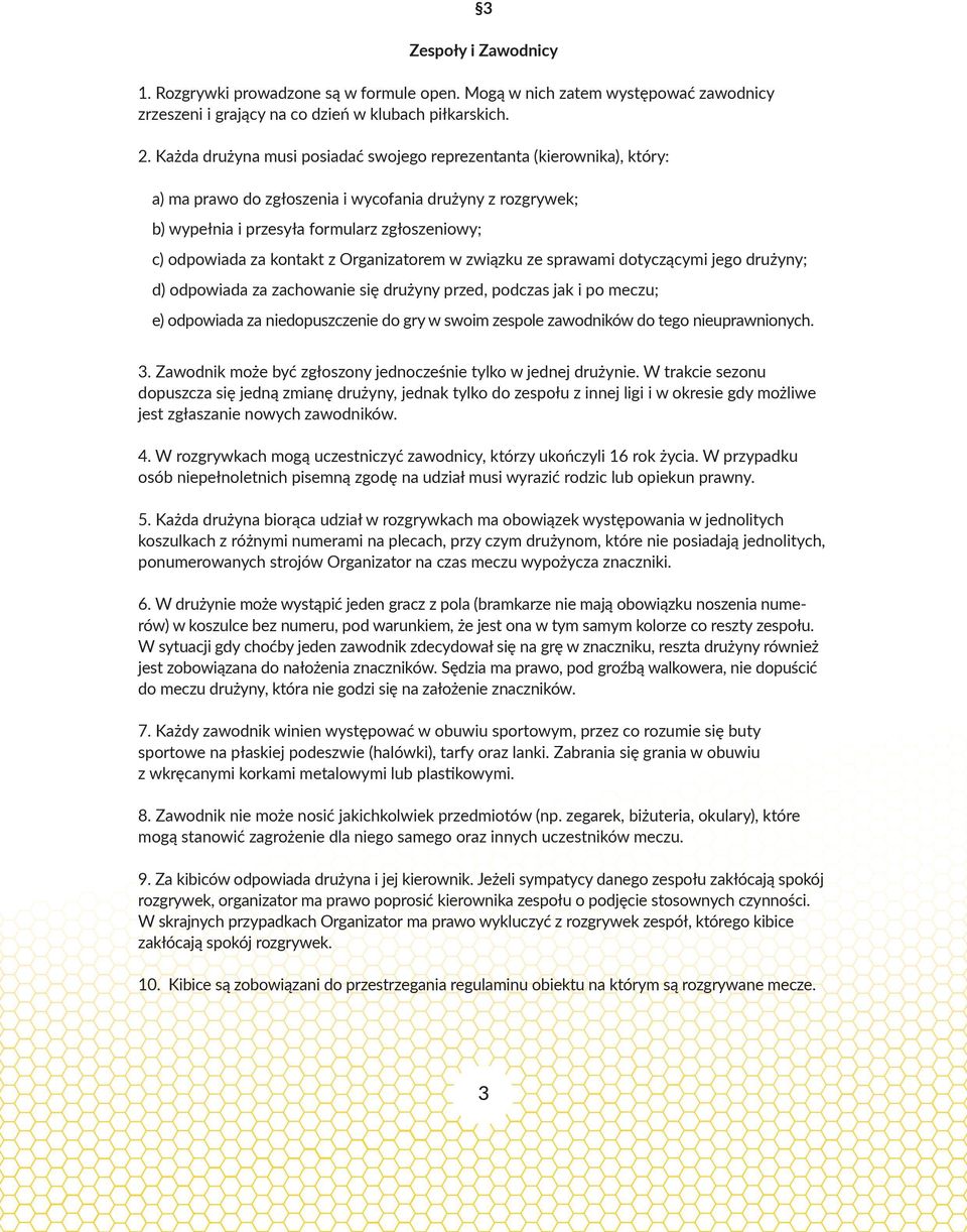 kontakt z Organizatorem w związku ze sprawami dotyczącymi jego drużyny; d) odpowiada za zachowanie się drużyny przed, podczas jak i po meczu; e) odpowiada za niedopuszczenie do gry w swoim zespole