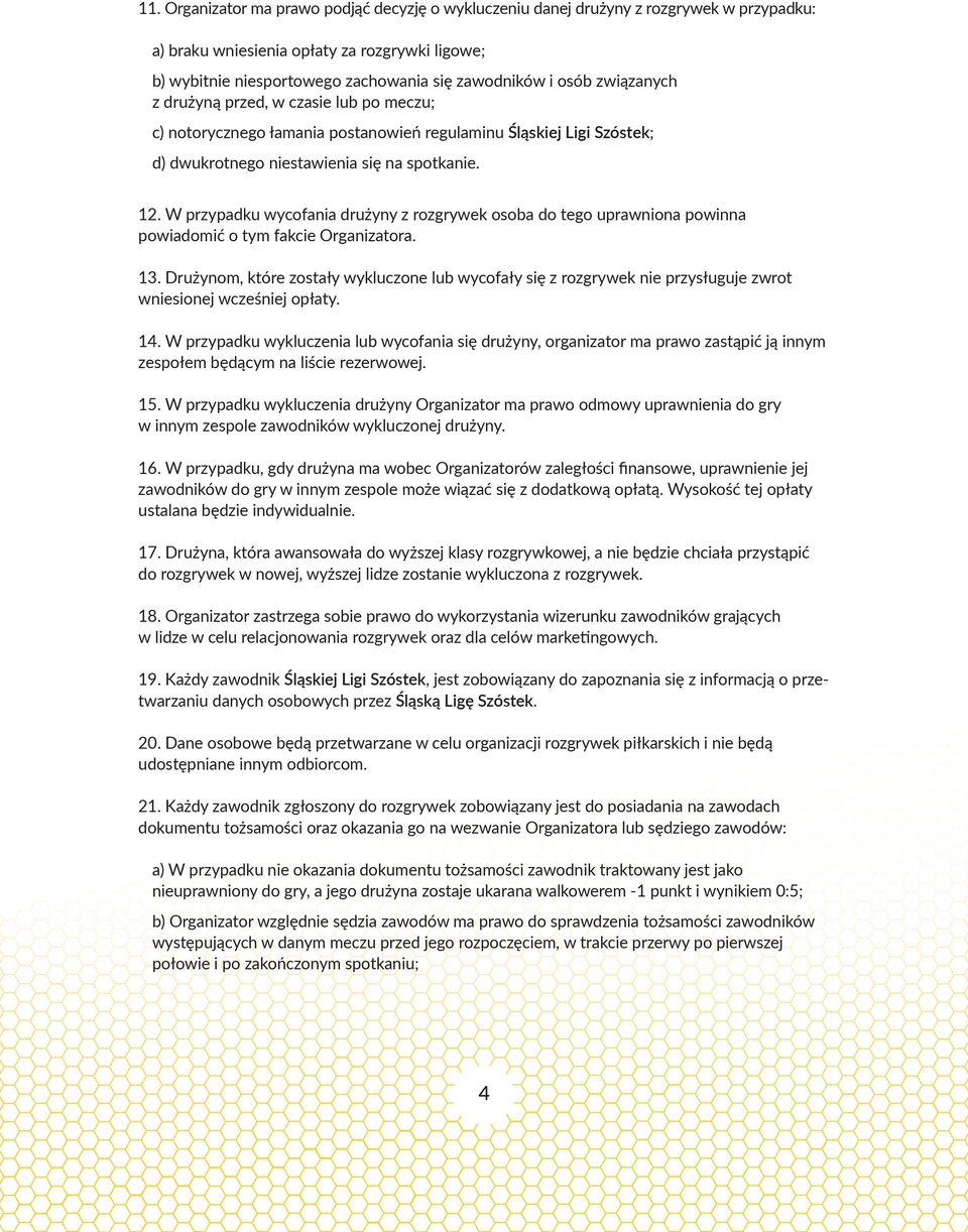 W przypadku wycofania drużyny z rozgrywek osoba do tego uprawniona powinna powiadomić o tym fakcie Organizatora. 13.