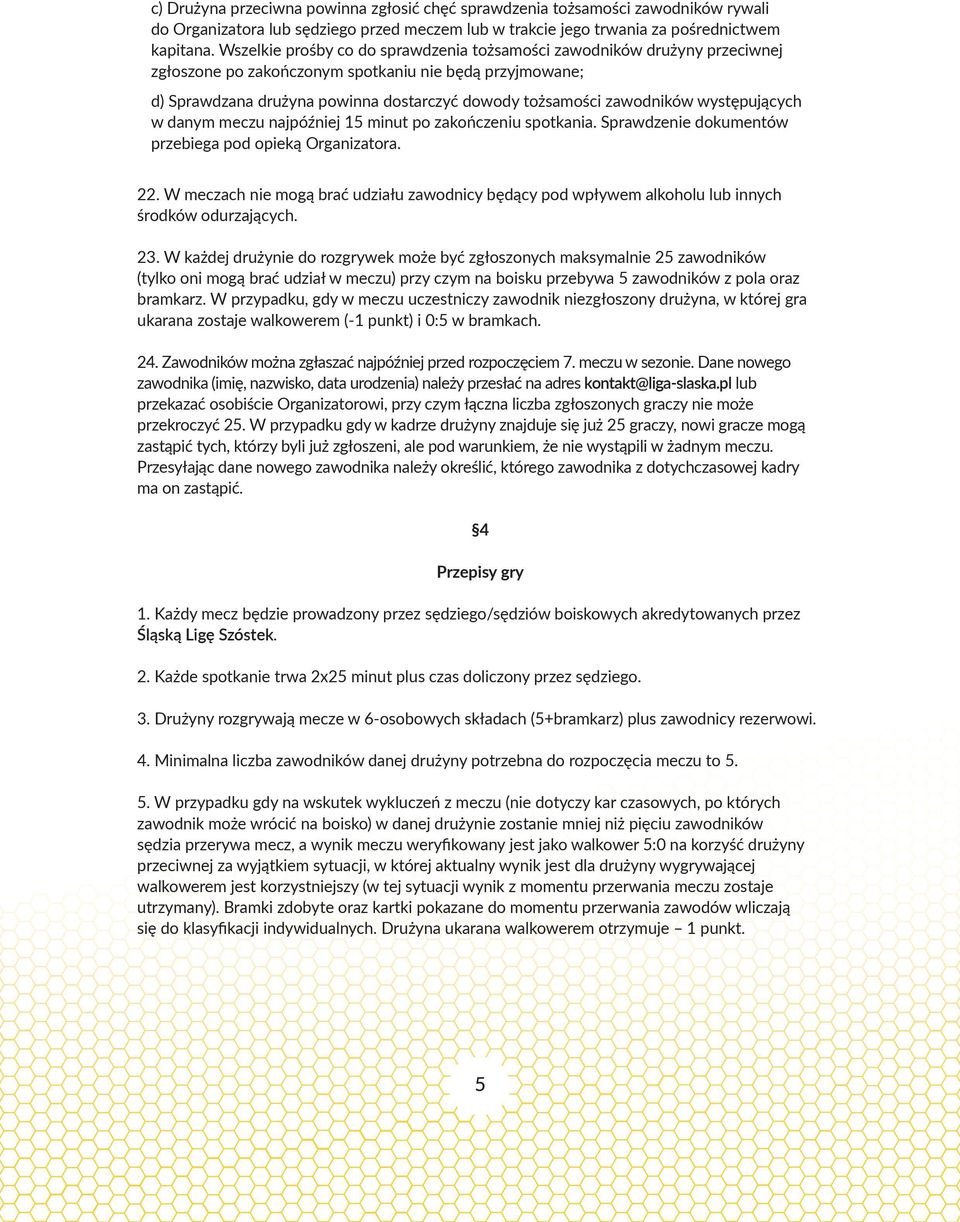 zawodników występujących w danym meczu najpóźniej 15 minut po zakończeniu spotkania. Sprawdzenie dokumentów przebiega pod opieką Organizatora. 22.
