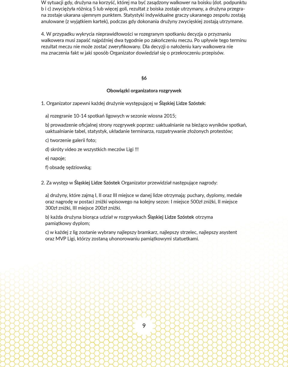 Statystyki indywidualne graczy ukaranego zespołu zostają anulowane (z wyjątkiem kartek), podczas gdy dokonania drużyny zwycięskiej zostają utrzymane. 4.