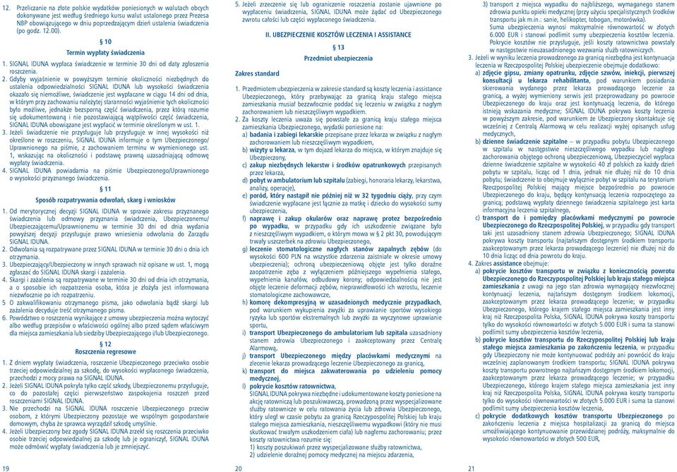 Gdyby wyjaśnienie w powyższym terminie okoliczności niezbędnych do ustalenia odpowiedzialności SIGNAL IDUNA lub wysokości świadczenia okazało się niemożliwe, świadczenie jest wypłacane w ciągu 14 dni