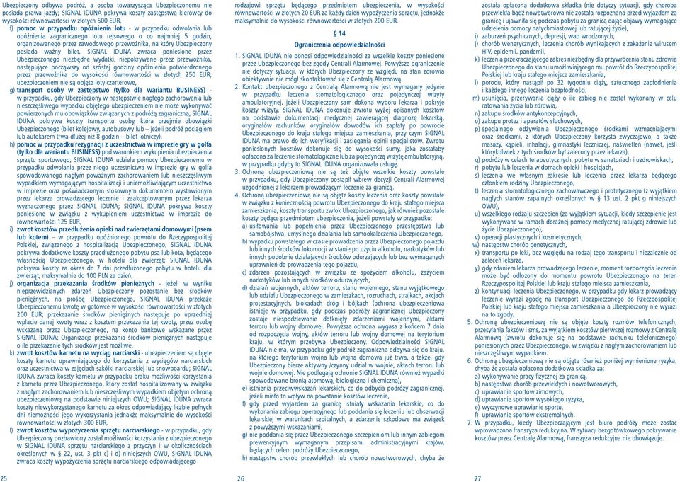 bilet, SIGNAL IDUNA zwraca poniesione przez Ubezpieczonego niezbędne wydatki, niepokrywane przez przewoźnika, następujące począwszy od szóstej godziny opóźnienia potwierdzonego przez przewoźnika do