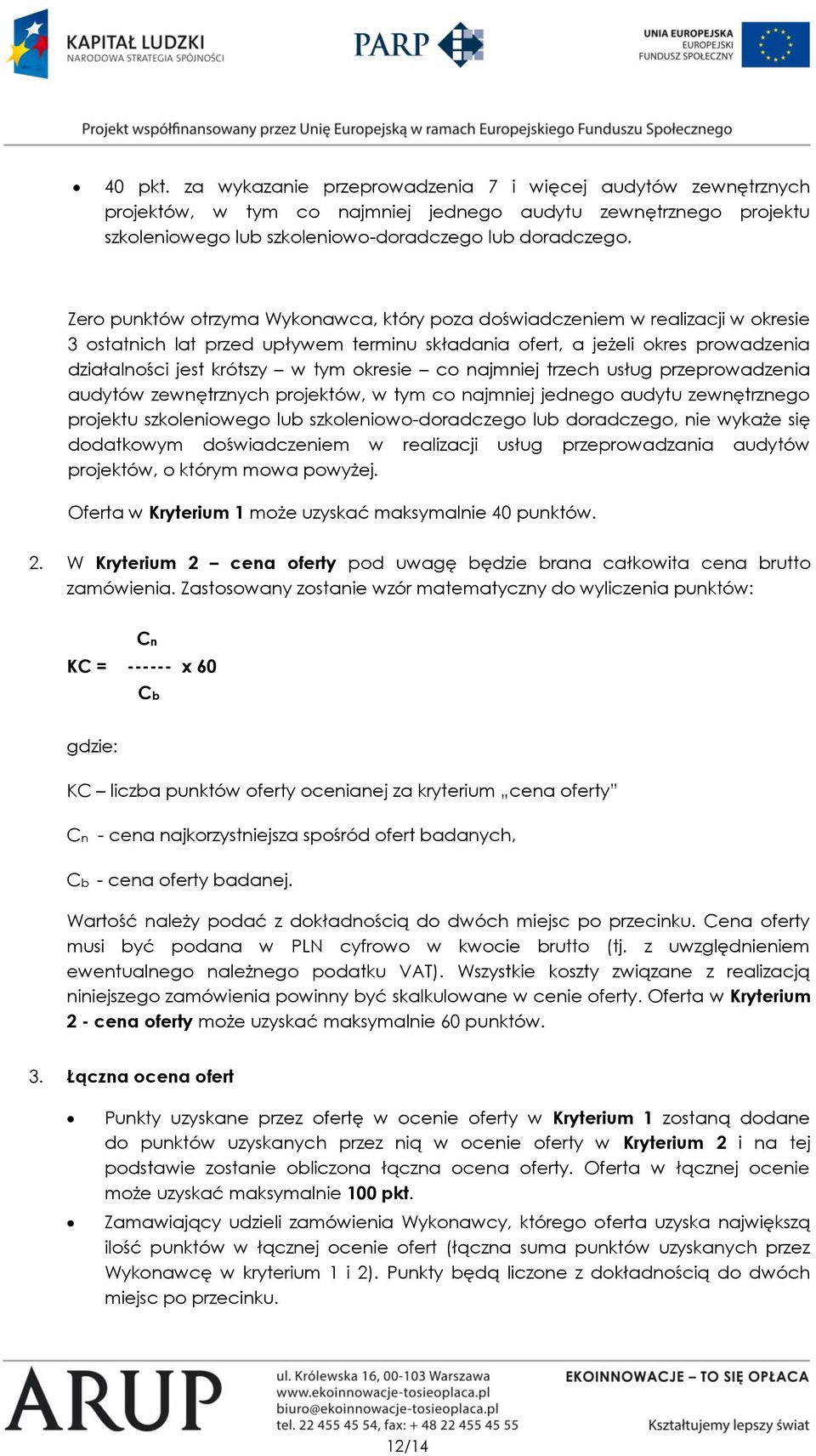 okresie co najmniej trzech usług przeprowadzenia audytów zewnętrznych projektów, w tym co najmniej jednego audytu zewnętrznego projektu szkoleniowego lub szkoleniowo-doradczego lub doradczego, nie