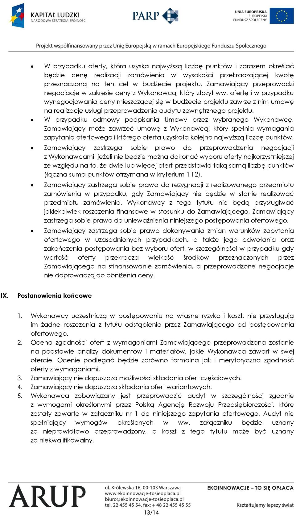 ofertę i w przypadku wynegocjowania ceny mieszczącej się w budżecie projektu zawrze z nim umowę na realizację usługi przeprowadzenia audytu zewnętrznego projektu.