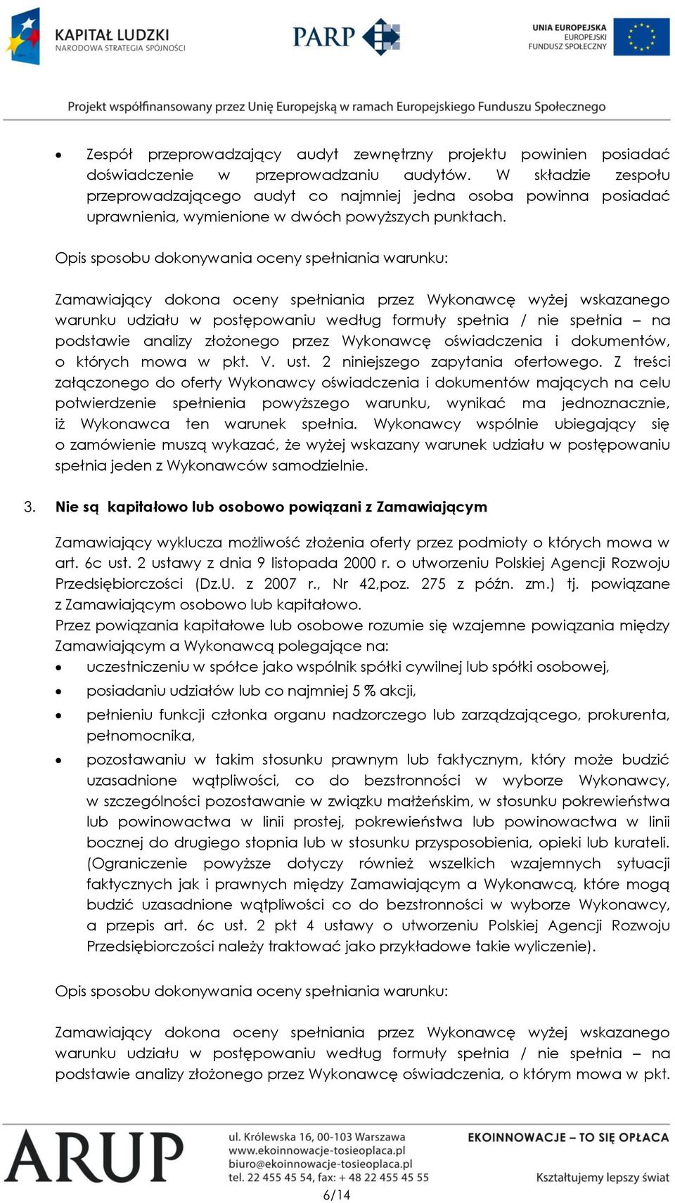 Opis sposobu dokonywania oceny spełniania warunku: Zamawiający dokona oceny spełniania przez Wykonawcę wyżej wskazanego warunku udziału w postępowaniu według formuły spełnia / nie spełnia na