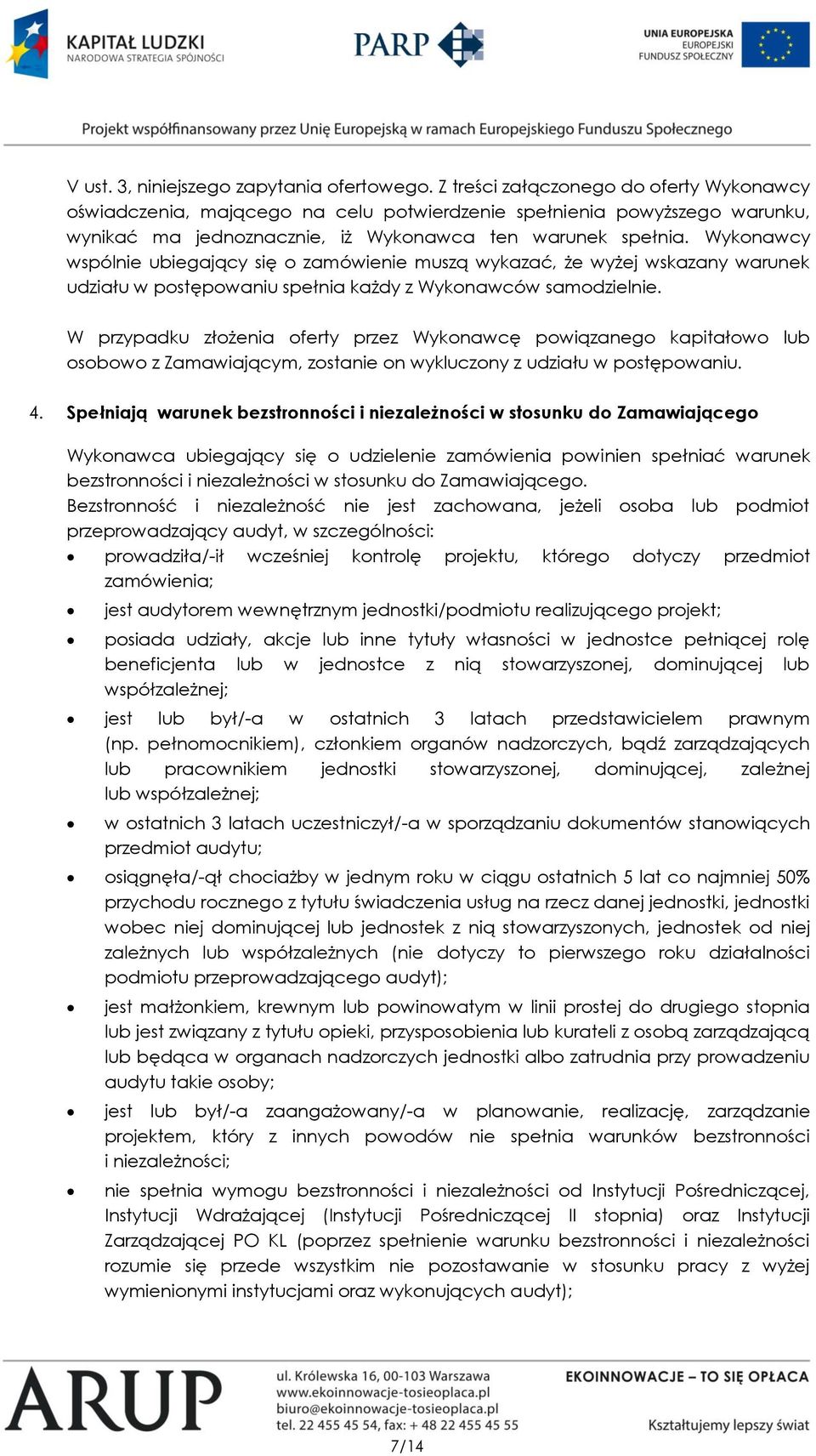 Wykonawcy wspólnie ubiegający się o zamówienie muszą wykazać, że wyżej wskazany warunek udziału w postępowaniu spełnia każdy z Wykonawców samodzielnie.