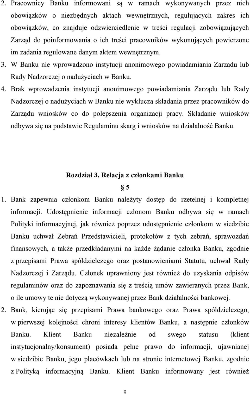 W Banku nie wprowadzono instytucji anonimowego powiadamiania Zarządu lub Rady Nadzorczej o nadużyciach w Banku. 4.