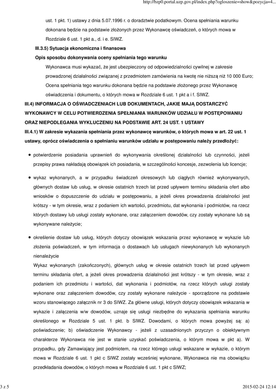 5) Sytuacja ekonomiczna i finansowa Wykonawca musi wykazać, że jest ubezpieczony od odpowiedzialności cywilnej w zakresie prowadzonej działalności związanej z przedmiotem zamówienia na kwotę nie