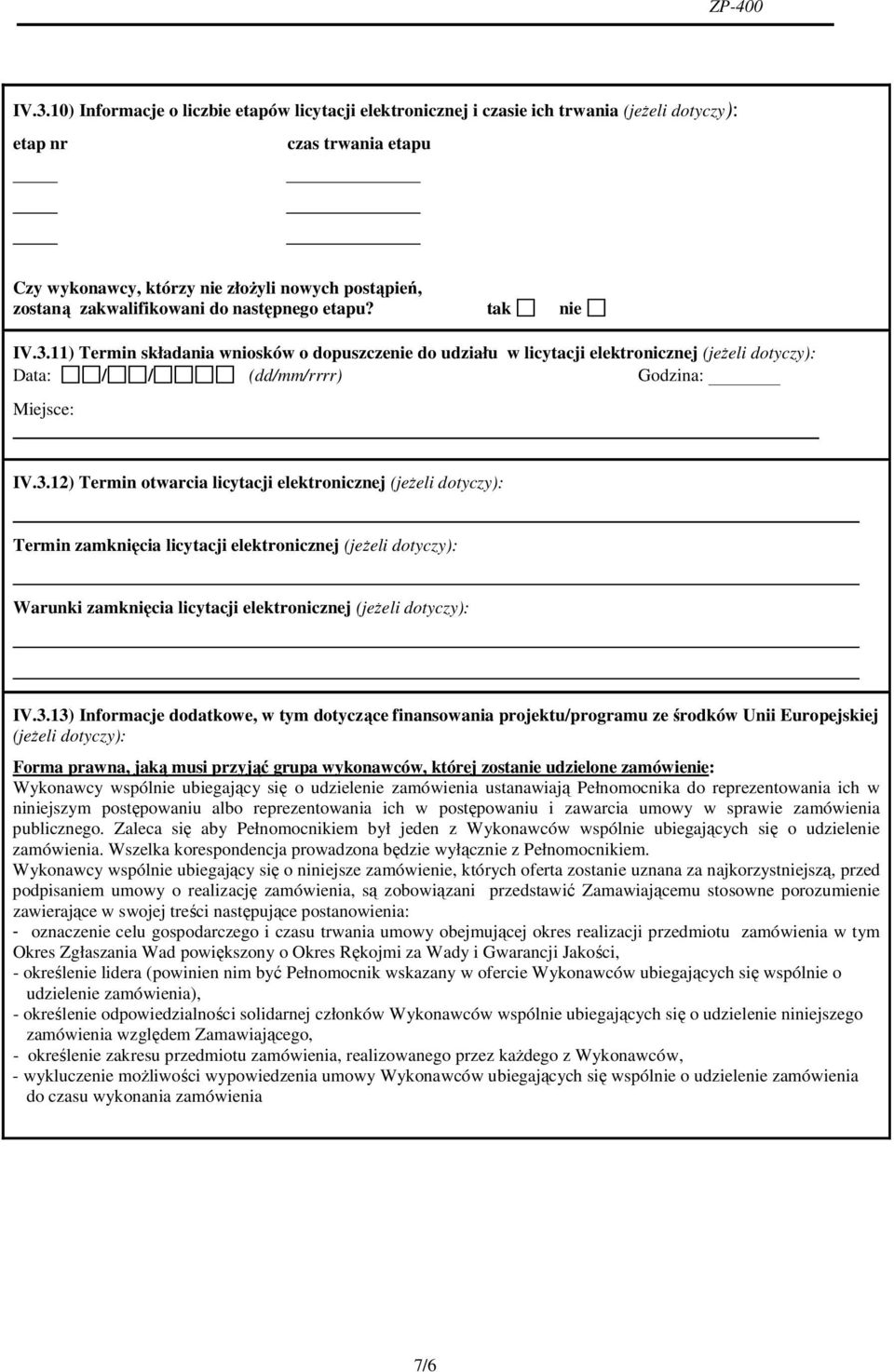 11) Termin składania wniosków o dopuszczenie do udziału w licytacji elektronicznej (jeŝeli dotyczy): Data: / / (dd/mm/rrrr) Godzina: Miejsce: IV.3.