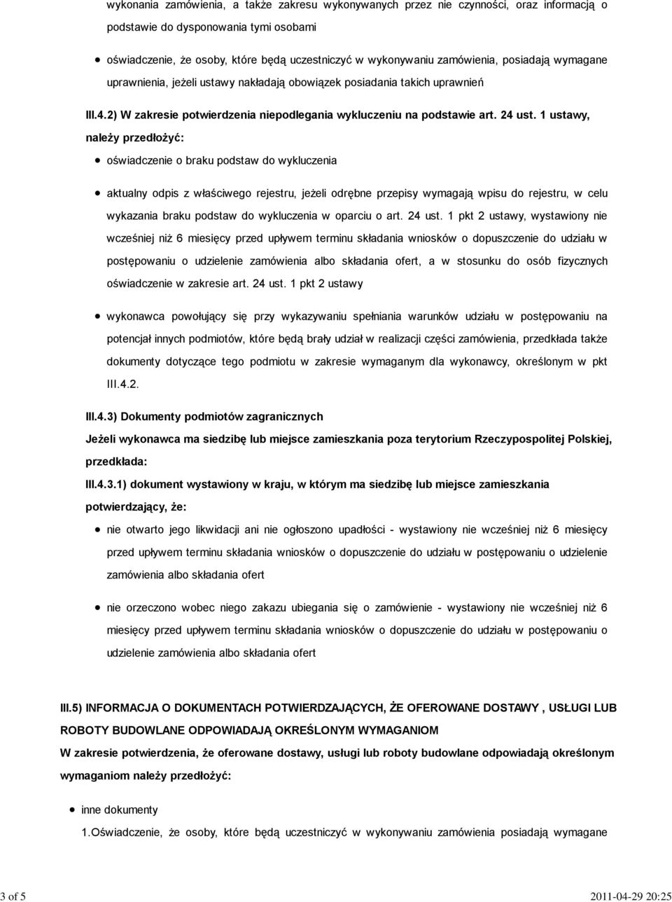1 ustawy, należy przedłożyć: oświadczenie o braku podstaw do wykluczenia aktualny odpis z właściwego rejestru, jeżeli odrębne przepisy wymagają wpisu do rejestru, w celu wykazania braku podstaw do