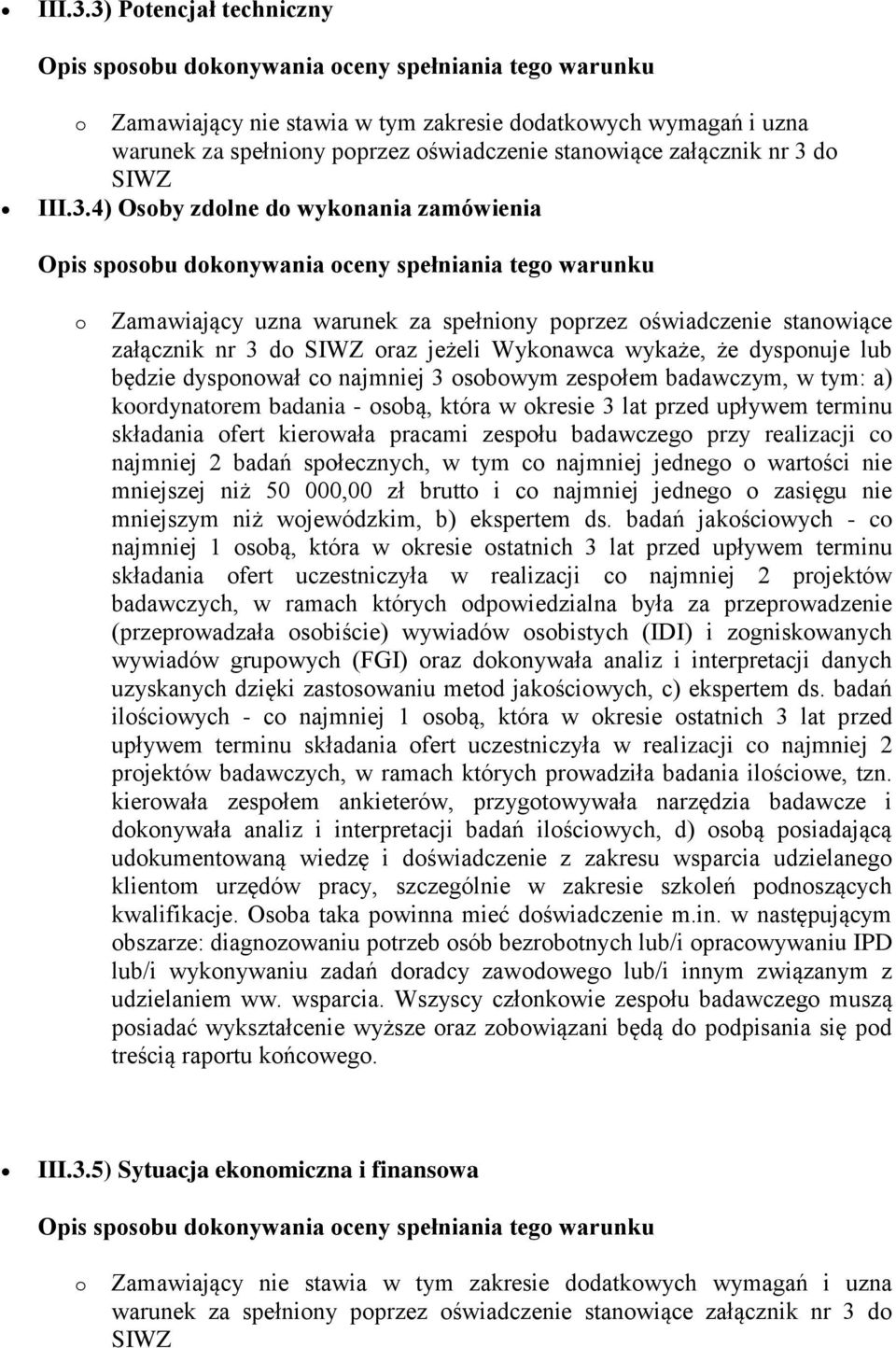 zamówienia o Zamawiający uzna warunek za spełniony poprzez oświadczenie stanowiące załącznik nr 3 do SIWZ oraz jeżeli Wykonawca wykaże, że dysponuje lub będzie dysponował co najmniej 3 osobowym