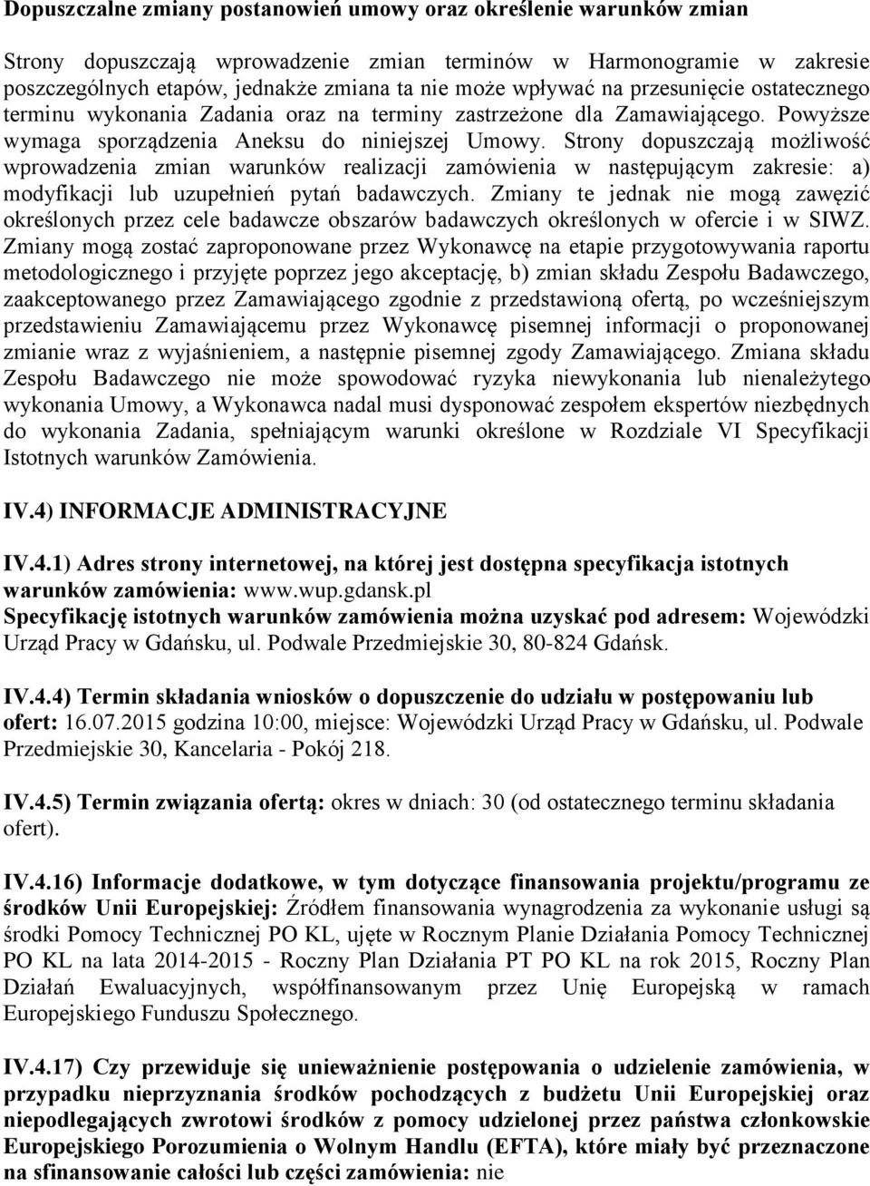 Strony dopuszczają możliwość wprowadzenia zmian warunków realizacji zamówienia w następującym zakresie: a) modyfikacji lub uzupełnień pytań badawczych.