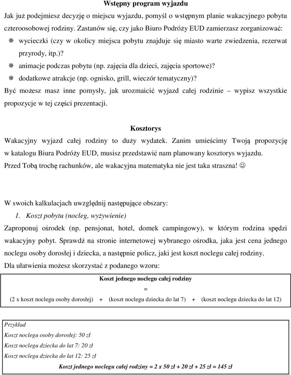 zajęcia dla dzieci, zajęcia sportowe)? dodatkowe atrakcje (np. ognisko, grill, wieczór tematyczny)?