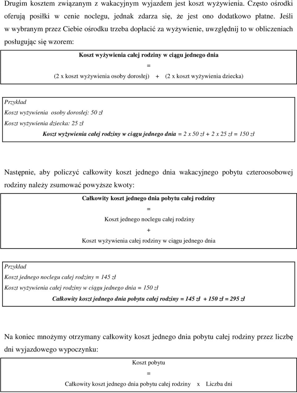 osoby dorosłej) + (2 x koszt wyżywienia dziecka) Koszt wyżywienia osoby dorosłej: 50 zł Koszt wyżywienia dziecka: 25 zł Koszt wyżywienia całej rodziny w ciągu jednego dnia 2 x 50 zł + 2 x 25 zł 150