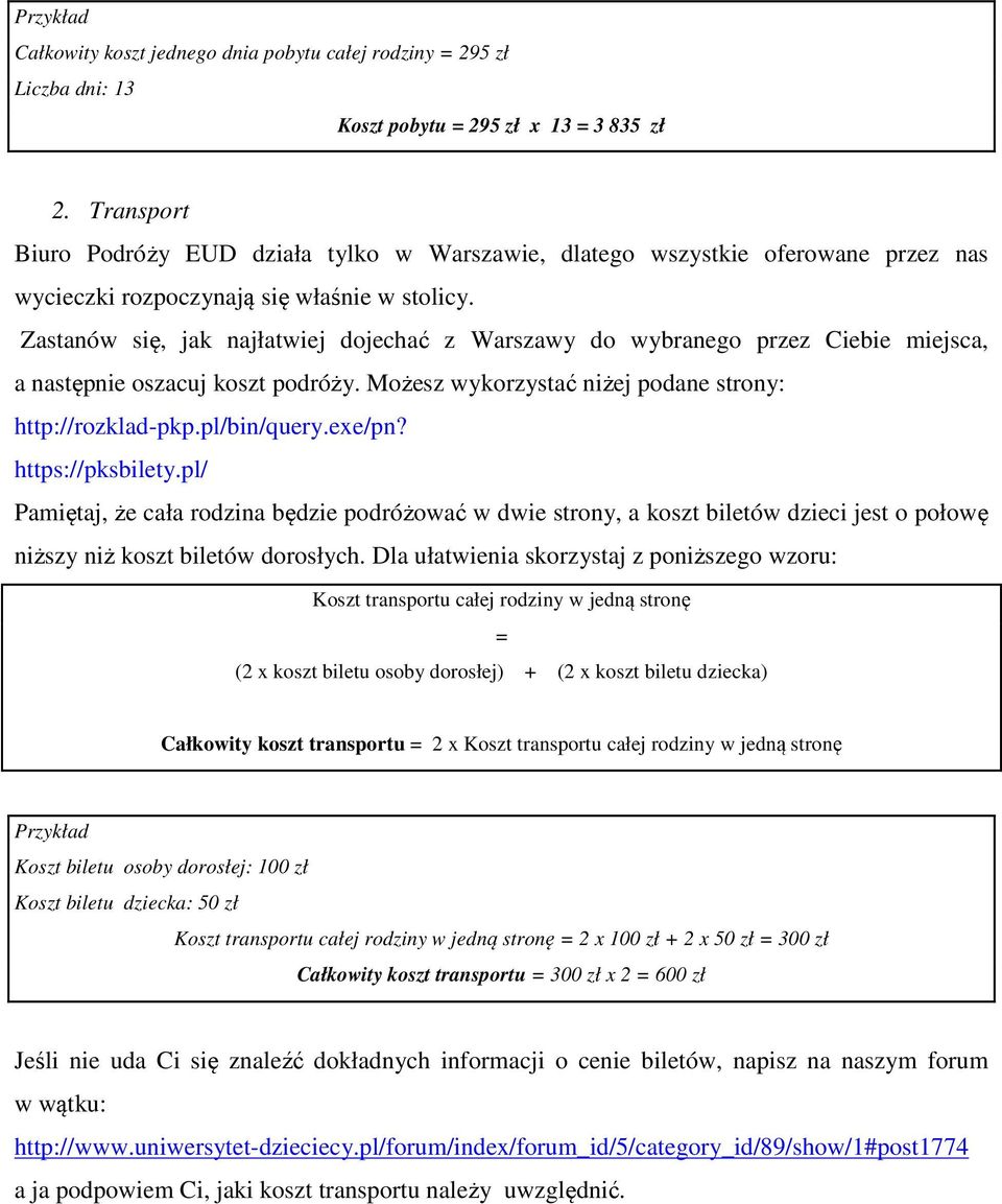 Zastanów się, jak najłatwiej dojechać z Warszawy do wybranego przez Ciebie miejsca, a następnie oszacuj koszt podróży. Możesz wykorzystać niżej podane strony: http://rozklad-pkp.pl/bin/query.exe/pn?