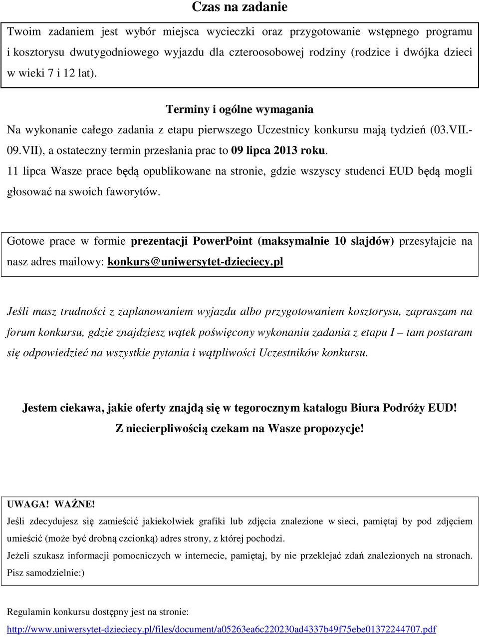 11 lipca Wasze prace będą opublikowane na stronie, gdzie wszyscy studenci EUD będą mogli głosować na swoich faworytów.