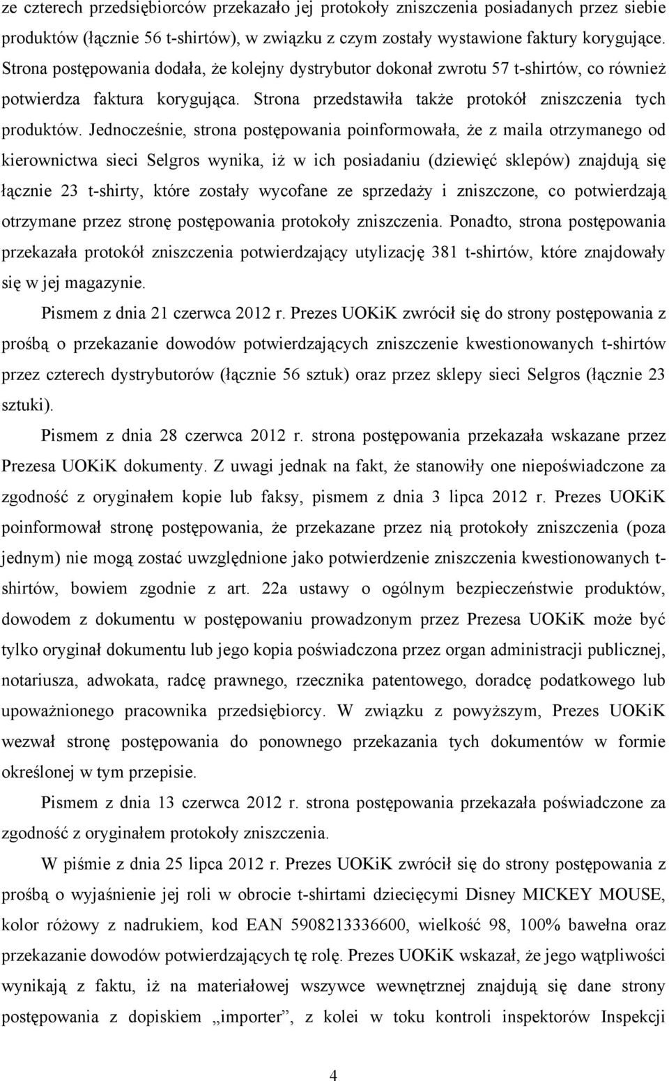 Jednocześnie, strona postępowania poinformowała, Ŝe z maila otrzymanego od kierownictwa sieci Selgros wynika, iŝ w ich posiadaniu (dziewięć sklepów) znajdują się łącznie 23 t-shirty, które zostały