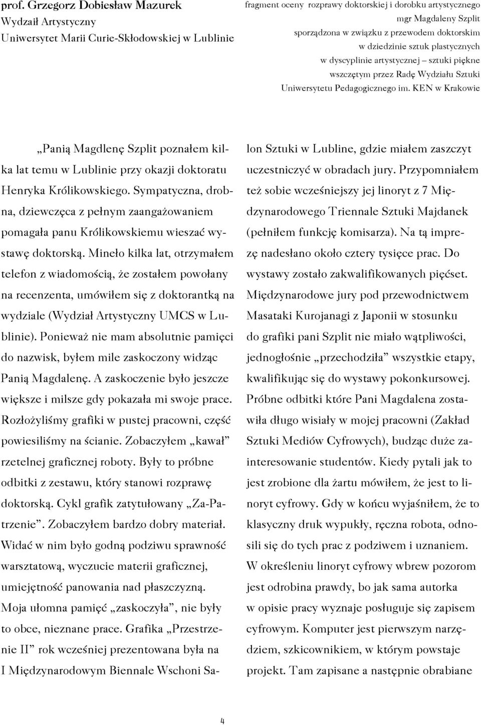 KEN w Krakowie Panią Magdlenę Szplit poznałem kilka lat temu w Lublinie przy okazji doktoratu Henryka Królikowskiego.