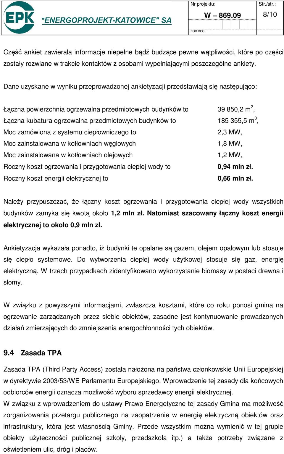 budynków to 185 355,5 m 3, Moc zamówiona z systemu ciepłowniczego to 2,3 MW, Moc zainstalowana w kotłowniach węglowych 1,8 MW, Moc zainstalowana w kotłowniach olejowych 1,2 MW, Roczny koszt