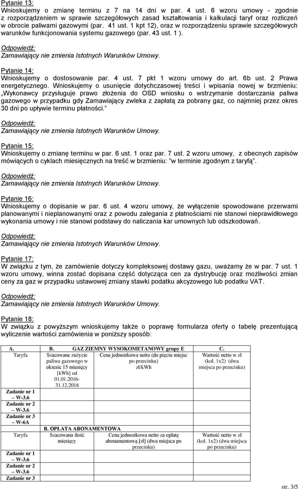 1 kpt 12), oraz w rozporządzeniu sprawie szczegółowych warunków funkcjonowania systemu gazowego (par. 43 ust. 1 ). Pytanie 14: Wnioskujemy o dostosowanie par. 4 ust. 7 pkt 1 wzoru umowy do art.