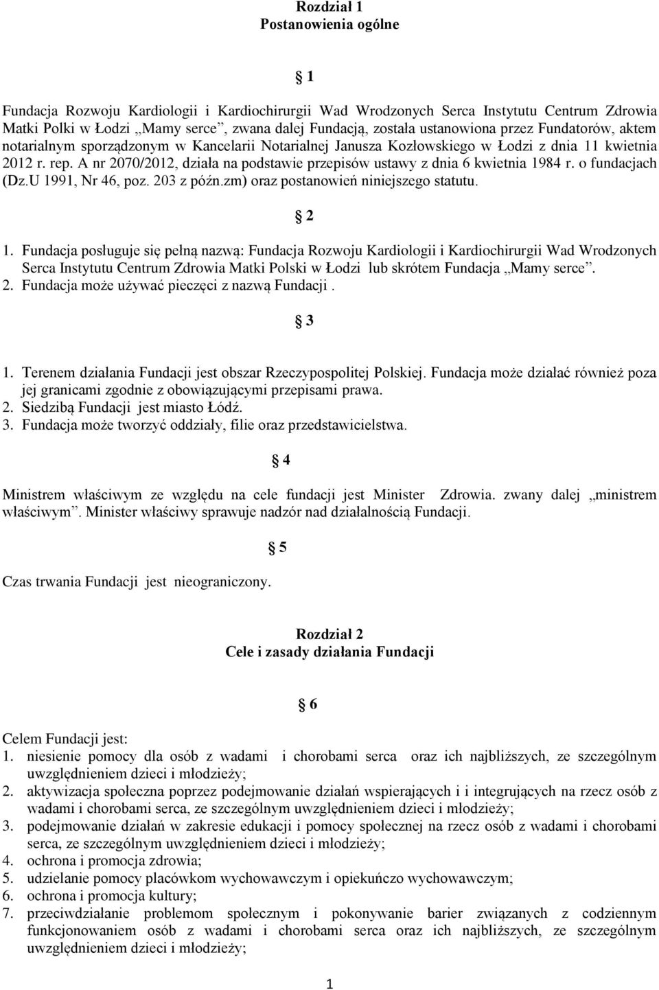 A nr 2070/2012, działa na podstawie przepisów ustawy z dnia 6 kwietnia 1984 r. o fundacjach (Dz.U 1991, Nr 46, poz. 203 z późn.zm) oraz postanowień niniejszego statutu. 2 1.