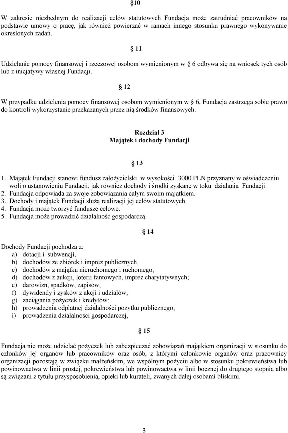 12 W przypadku udzielenia pomocy finansowej osobom wymienionym w 6, Fundacja zastrzega sobie prawo do kontroli wykorzystanie przekazanych przez nią środków finansowych.