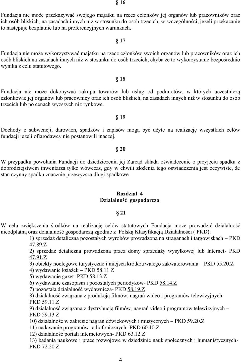 17 Fundacja nie może wykorzystywać majątku na rzecz członków swoich organów lub pracowników oraz ich osób bliskich na zasadach innych niż w stosunku do osób trzecich, chyba że to wykorzystanie