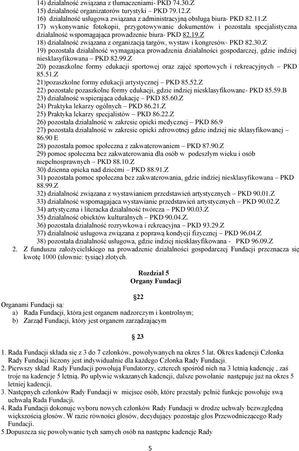 Z 18) działalność związana z organizacją targów, wystaw i kongresów- PKD 82.30.Z 19) pozostała działalność wymagająca prowadzenia działalności gospodarczej, gdzie indziej niesklasyfikowana PKD 82.99.