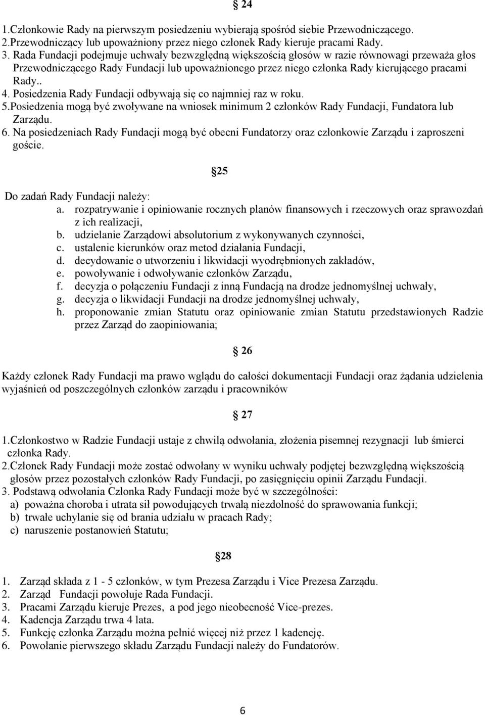 Posiedzenia Rady Fundacji odbywają się co najmniej raz w roku. 5.Posiedzenia mogą być zwoływane na wniosek minimum 2 członków Rady Fundacji, Fundatora lub Zarządu. 6.