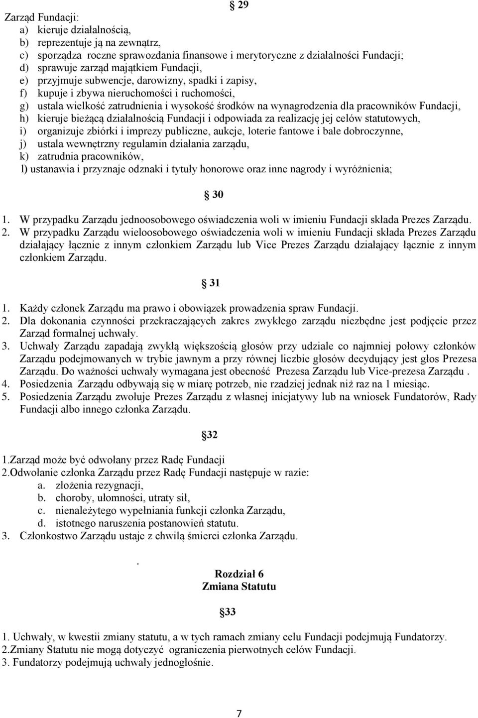kieruje bieżącą działalnością Fundacji i odpowiada za realizację jej celów statutowych, i) organizuje zbiórki i imprezy publiczne, aukcje, loterie fantowe i bale dobroczynne, j) ustala wewnętrzny