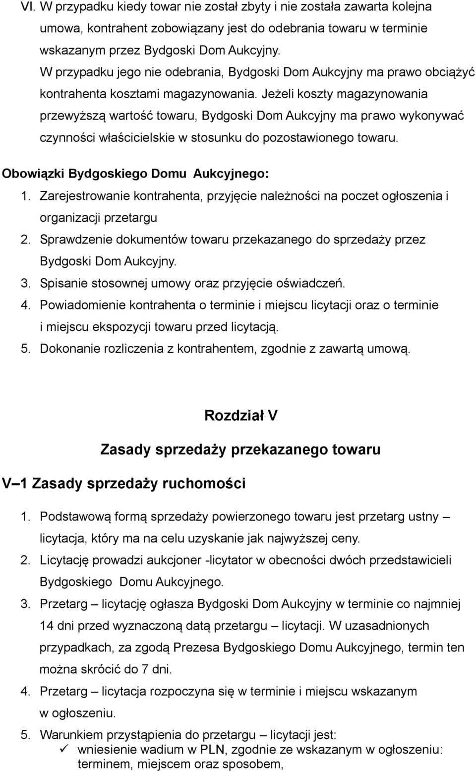 Jeżeli koszty magazynowania przewyższą wartość towaru, Bydgoski Dom Aukcyjny ma prawo wykonywać czynności właścicielskie w stosunku do pozostawionego towaru. Obowiązki Bydgoskiego Domu Aukcyjnego: 1.