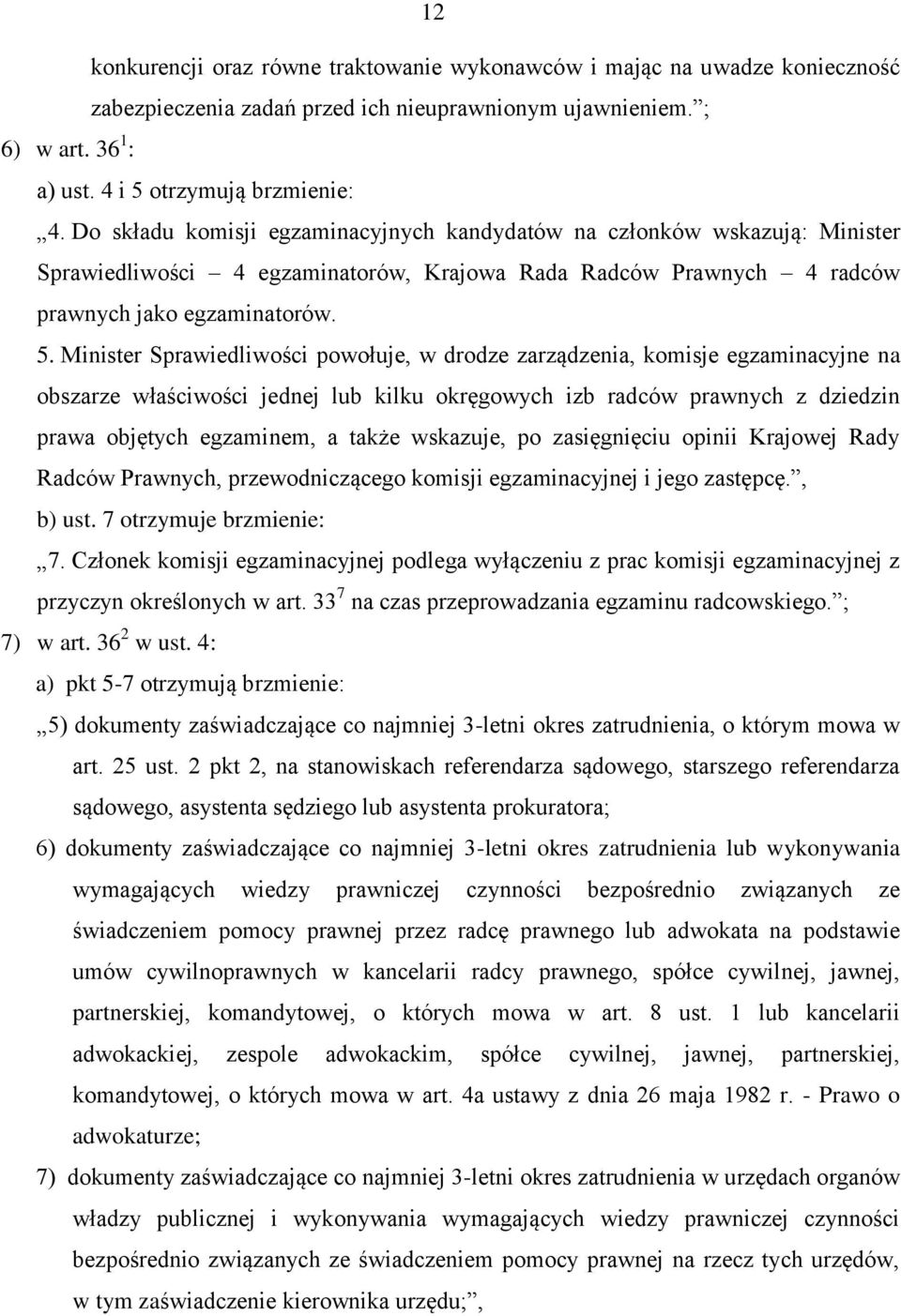 Minister Sprawiedliwości powołuje, w drodze zarządzenia, komisje egzaminacyjne na obszarze właściwości jednej lub kilku okręgowych izb radców prawnych z dziedzin prawa objętych egzaminem, a także