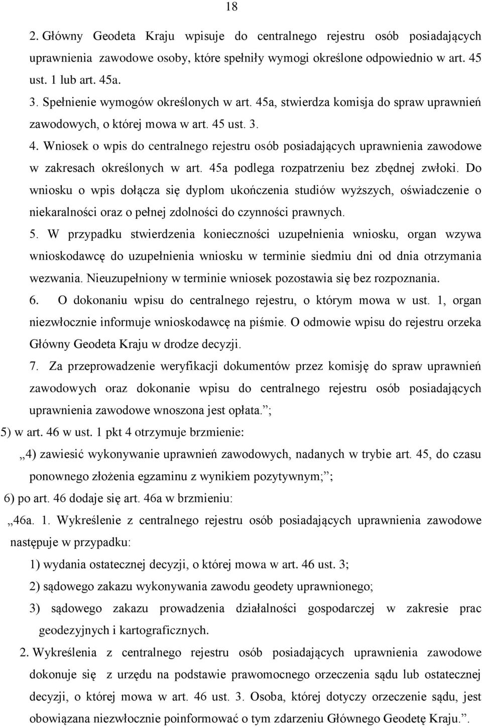 45a podlega rozpatrzeniu bez zbędnej zwłoki. Do wniosku o wpis dołącza się dyplom ukończenia studiów wyższych, oświadczenie o niekaralności oraz o pełnej zdolności do czynności prawnych. 5.