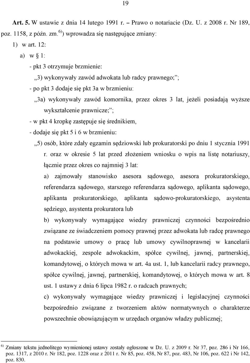 posiadają wyższe wykształcenie prawnicze; ; - w pkt 4 kropkę zastępuje się średnikiem, - dodaje się pkt 5 i 6 w brzmieniu: 5) osób, które zdały egzamin sędziowski lub prokuratorski po dniu 1 stycznia