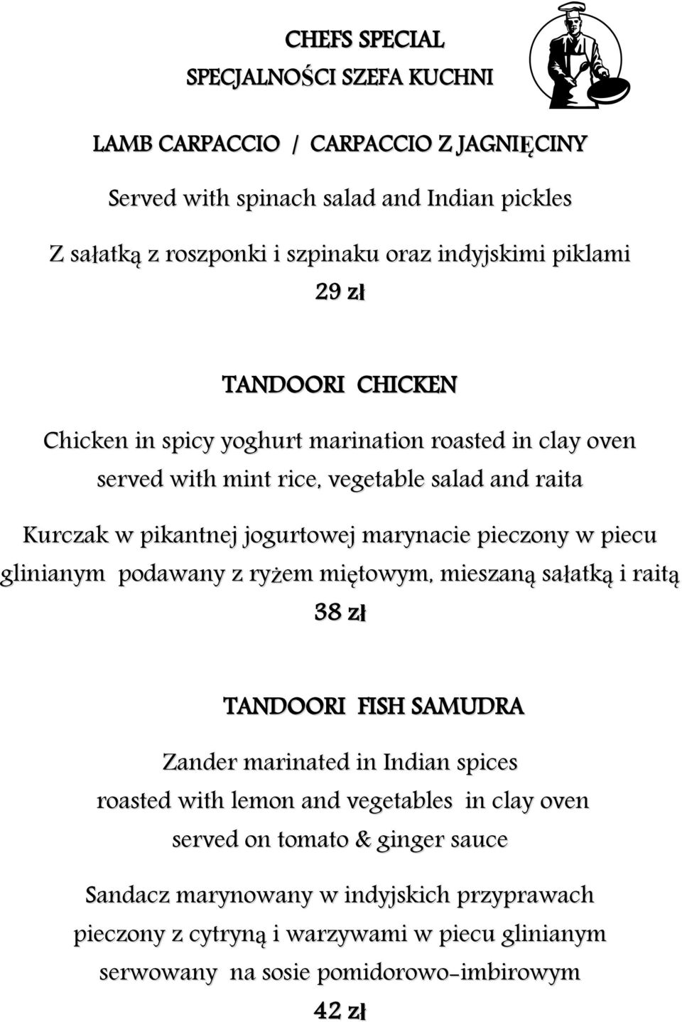pieczony w piecu glinianym podawany z ryżem miętowym, mieszaną sałatką i raitą 38 zł TANDOORI FISH SAMUDRA Zander marinated in Indian spices roasted with lemon and vegetables in