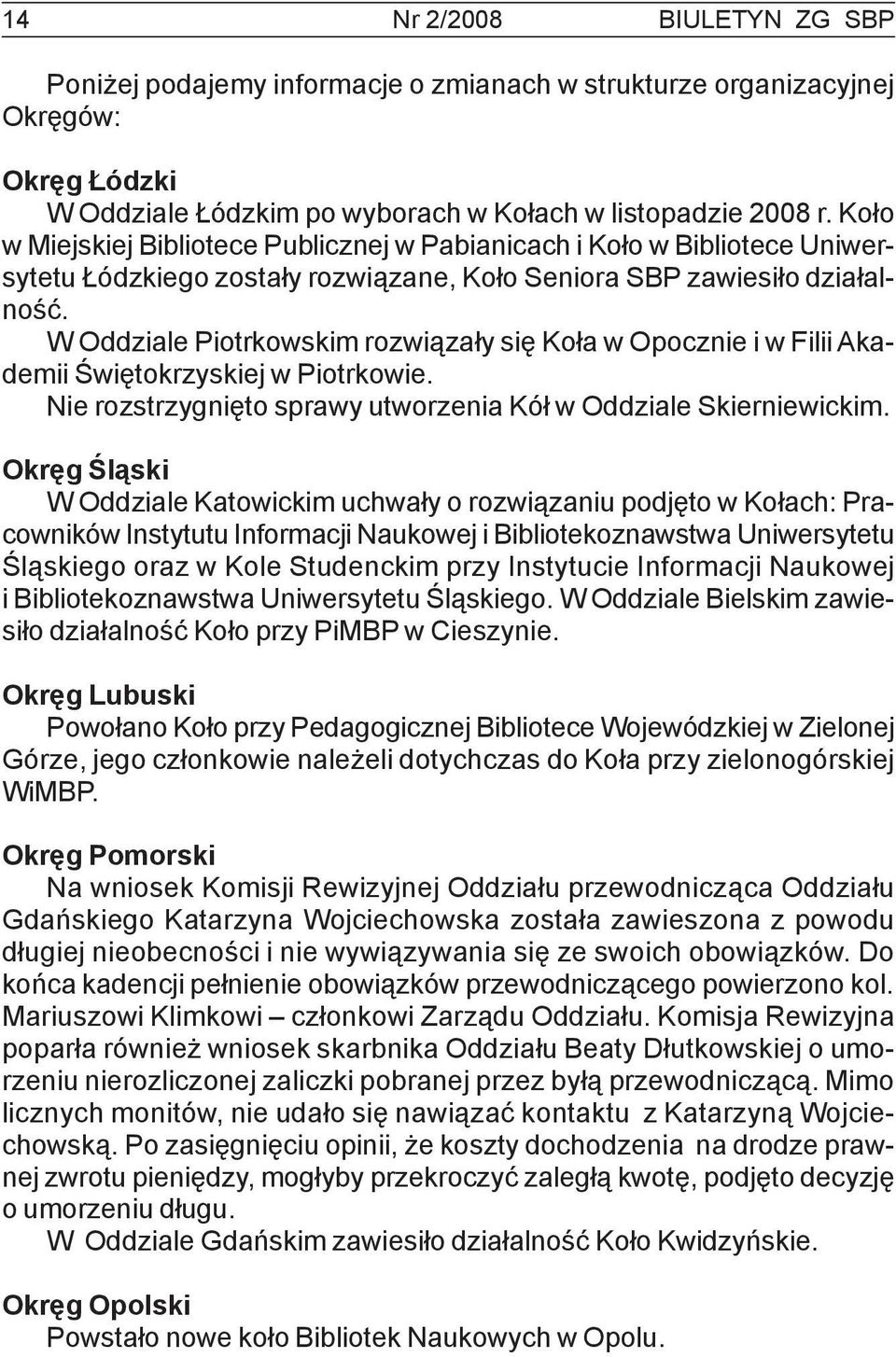 W Oddziale Piotrkowskim rozwiązały się Koła w Opocznie i w Filii Akademii Świętokrzyskiej w Piotrkowie. Nie rozstrzygnięto sprawy utworzenia Kół w Oddziale Skierniewickim.