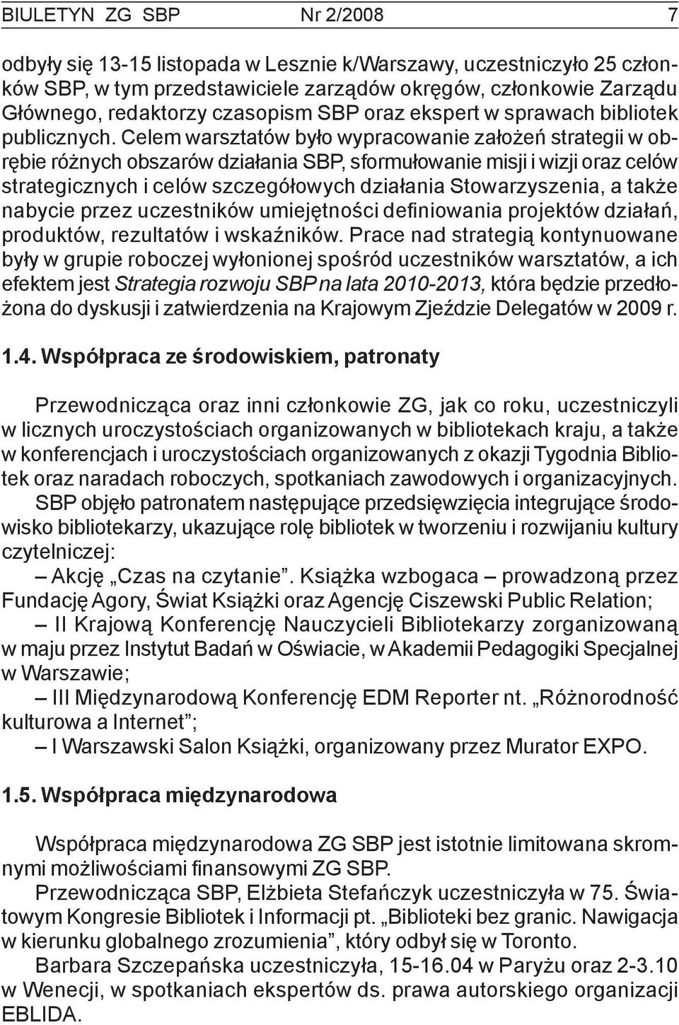 Celem warsztatów było wypracowanie założeń strategii w obrębie różnych obszarów działania SBP, sformułowanie misji i wizji oraz celów strategicznych i celów szczegółowych działania Stowarzyszenia, a