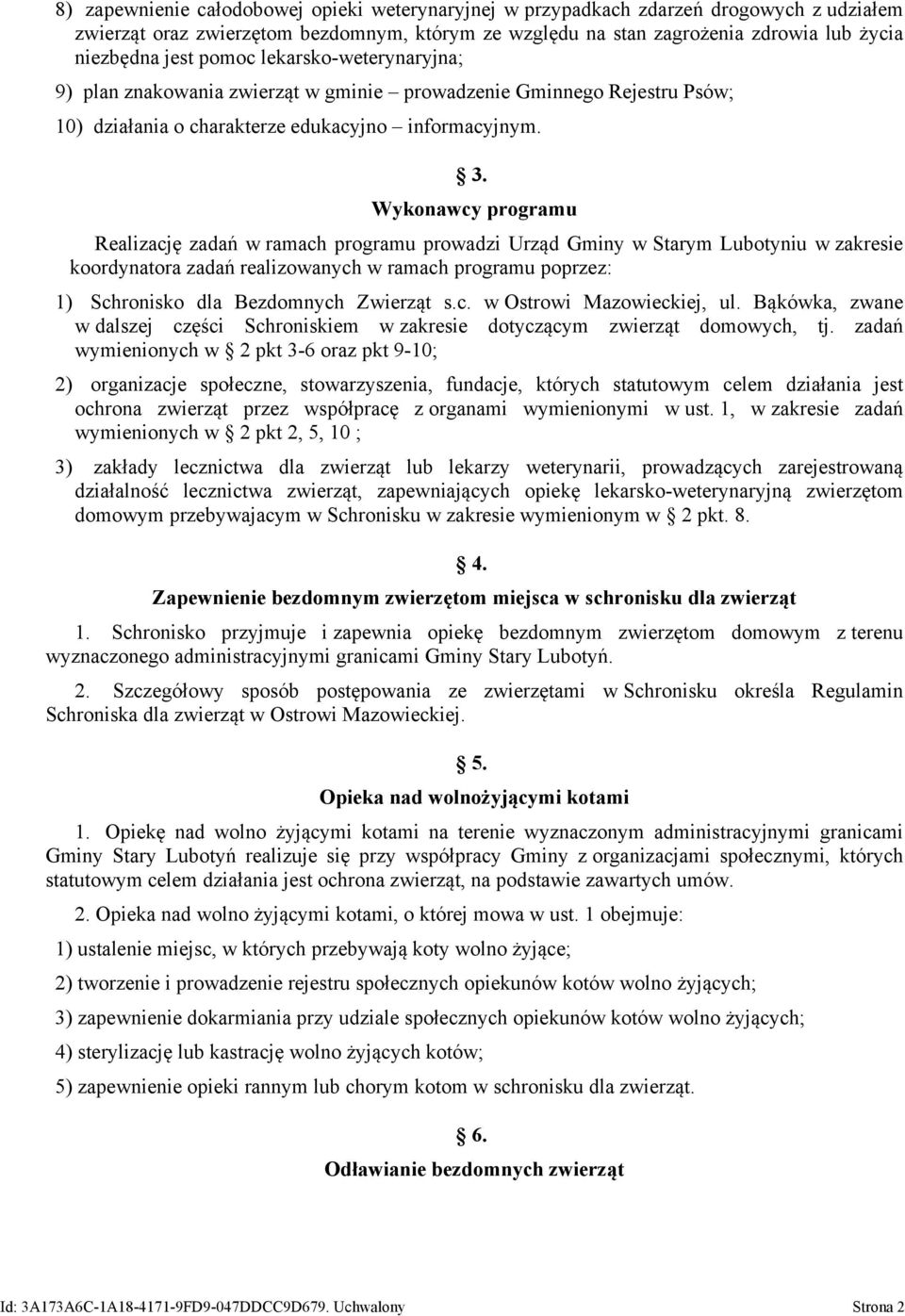 Wykonawcy programu Realizację zadań w ramach programu prowadzi Urząd Gminy w Starym Lubotyniu w zakresie koordynatora zadań realizowanych w ramach programu poprzez: 1) Schronisko dla Bezdomnych