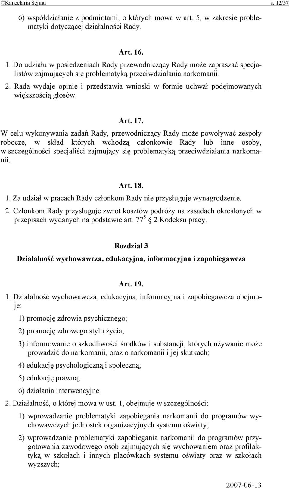 W celu wykonywania zadań Rady, przewodniczący Rady może powoływać zespoły robocze, w skład których wchodzą członkowie Rady lub inne osoby, w szczególności specjaliści zajmujący się problematyką