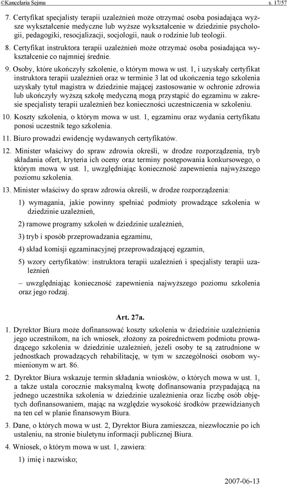 o rodzinie lub teologii. 8. Certyfikat instruktora terapii uzależnień może otrzymać osoba posiadająca wykształcenie co najmniej średnie. 9. Osoby, które ukończyły szkolenie, o którym mowa w ust.