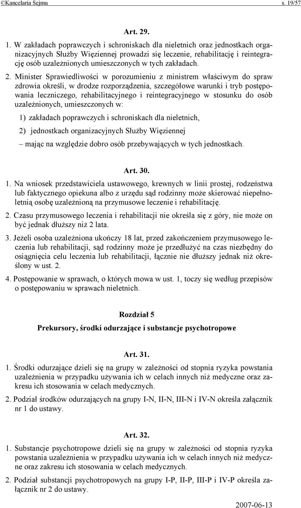 W zakładach poprawczych i schroniskach dla nieletnich oraz jednostkach organizacyjnych Służby Więziennej prowadzi się leczenie, rehabilitację i reintegrację osób uzależnionych umieszczonych w tych