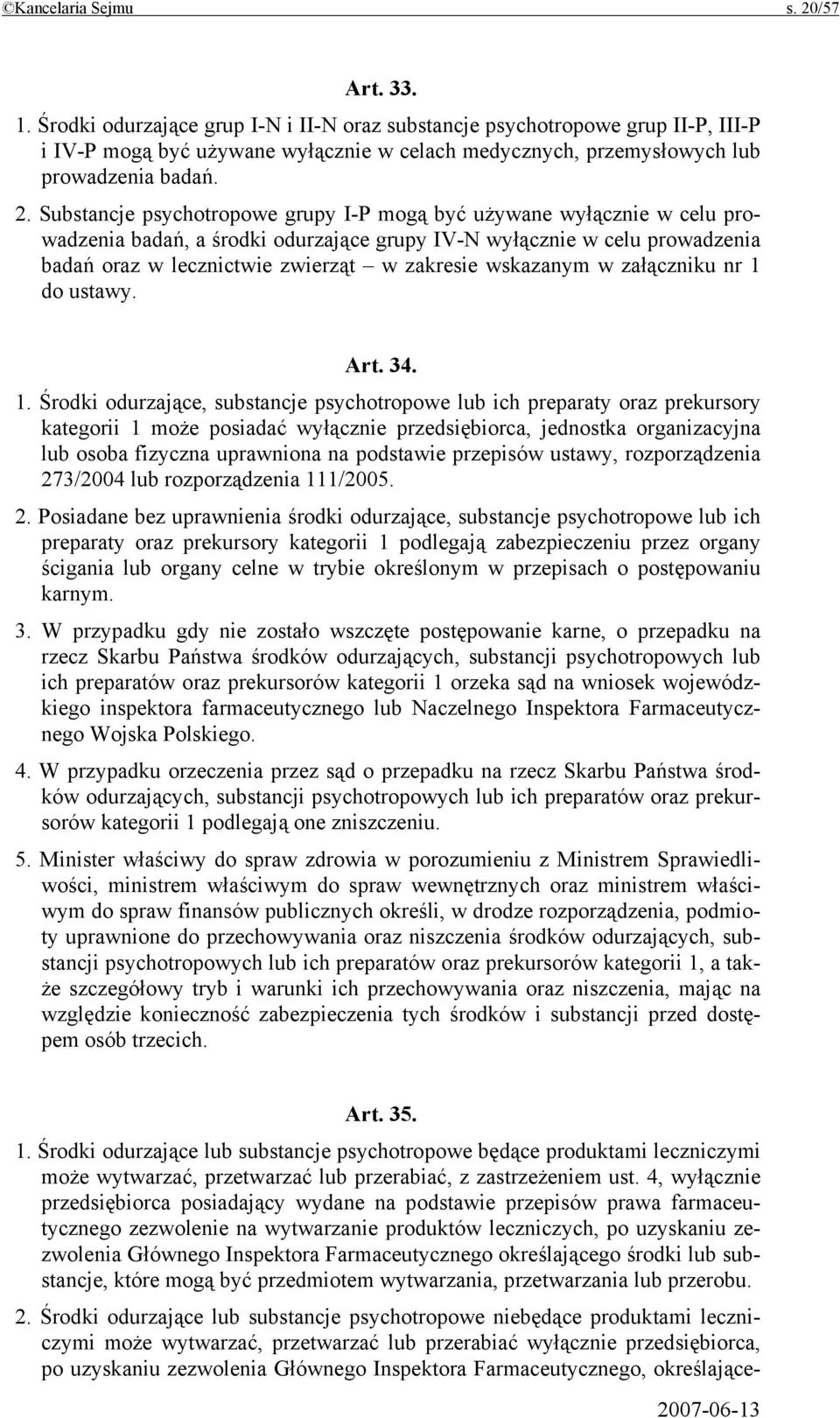 Substancje psychotropowe grupy I-P mogą być używane wyłącznie w celu prowadzenia badań, a środki odurzające grupy IV-N wyłącznie w celu prowadzenia badań oraz w lecznictwie zwierząt w zakresie