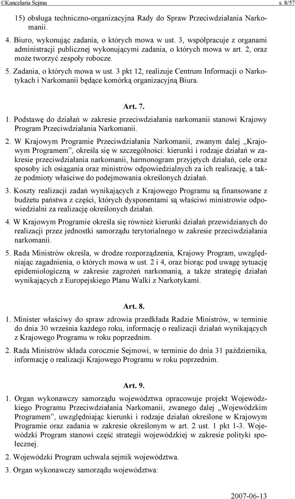 3 pkt 12, realizuje Centrum Informacji o Narkotykach i Narkomanii będące komórką organizacyjną Biura. Art. 7. 1. Podstawę do działań w zakresie przeciwdziałania narkomanii stanowi Krajowy Program Przeciwdziałania Narkomanii.