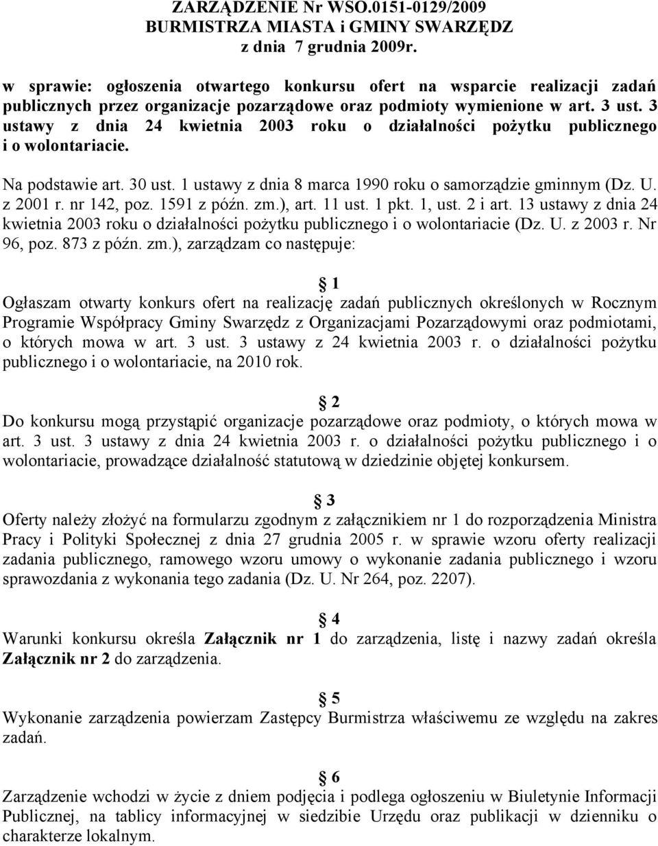 3 ustawy z dnia 24 kwietnia 2003 roku o działalności pożytku publicznego i o wolontariacie. Na podstawie art. 30 ust. 1 ustawy z dnia 8 marca 1990 roku o samorządzie gminnym (Dz. U. z 2001 r.