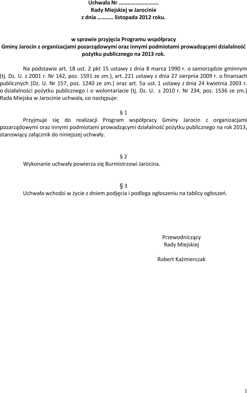 2 pkt 15 ustawy z dnia 8 marca 1990 r. o samorządzie gminnym (tj. Dz. U. z 2001 r. Nr 142, poz. 1591 ze zm.), art. 221 ustawy z dnia 27 sierpnia 2009 r. o finansach publicznych (Dz. U. Nr 157, poz.