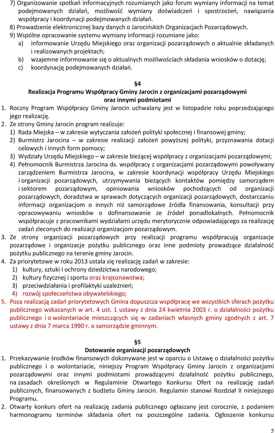 9) Wspólne opracowanie systemu wymiany informacji rozumiane jako: a) informowanie Urzędu Miejskiego oraz organizacji pozarządowych o aktualnie składanych i realizowanych projektach; b) wzajemne