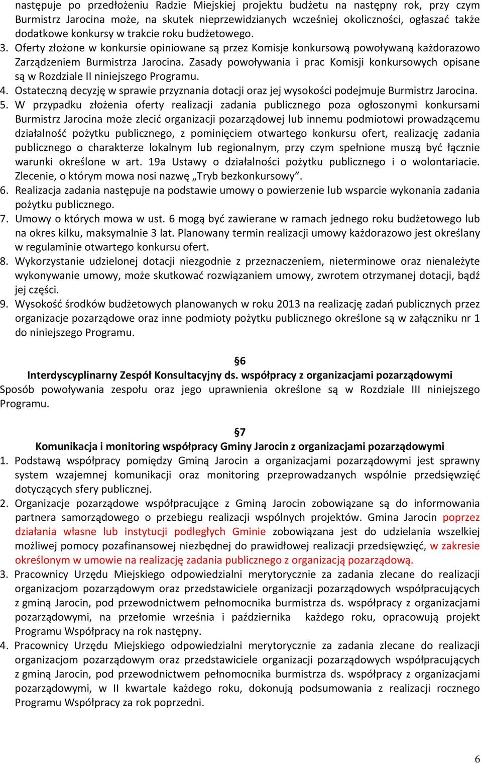 Zasady powoływania i prac Komisji konkursowych opisane są w Rozdziale II niniejszego Programu. 4. Ostateczną decyzję w sprawie przyznania dotacji oraz jej wysokości podejmuje Burmistrz Jarocina. 5.